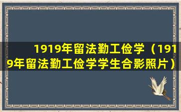 1919年留法勤工俭学（1919年留法勤工俭学学生合影照片）