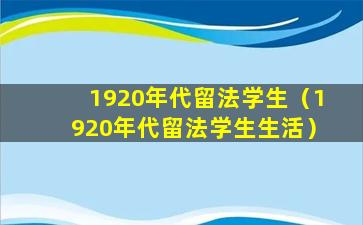 1920年代留法学生（1920年代留法学生生活）