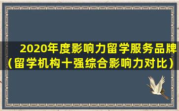 2020年度影响力留学服务品牌（留学机构十强综合影响力对比）