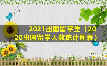 2021出国留学生（2020出国留学人数统计图表）