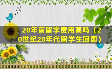 20年前留学费用高吗（20世纪20年代留学生回国）