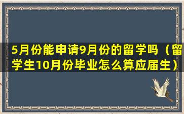 5月份能申请9月份的留学吗（留学生10月份毕业怎么算应届生）