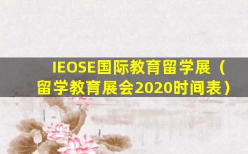 IEOSE国际教育留学展（留学教育展会2020时间表）