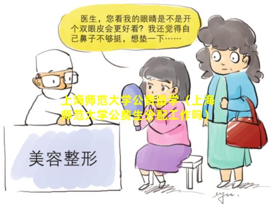 上海师范大学公费留学（上海师范大学公费生分配工作吗）