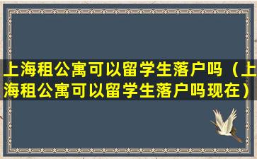 上海租公寓可以留学生落户吗（上海租公寓可以留学生落户吗现在）