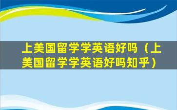 上美国留学学英语好吗（上美国留学学英语好吗知乎）