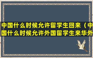 中国什么时候允许留学生回来（中国什么时候允许外国留学生来华外交部回应）