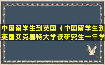 中国留学生到英国（中国留学生到英国艾克塞特大学读研究生一年学费多少钱）
