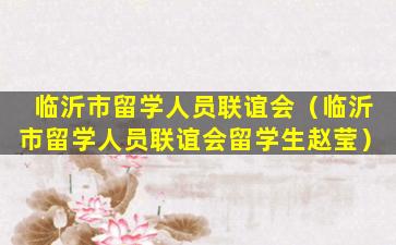 临沂市留学人员联谊会（临沂市留学人员联谊会留学生赵莹）