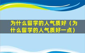 为什么留学的人气质好（为什么留学的人气质好一点）