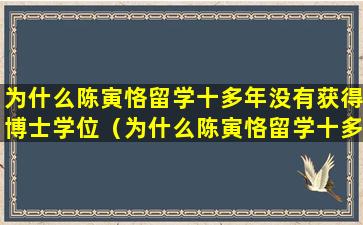 为什么陈寅恪留学十多年没有获得博士学位（为什么陈寅恪留学十多年没有获得博士学位呢）