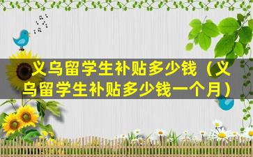 义乌留学生补贴多少钱（义乌留学生补贴多少钱一个月）