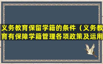 义务教育保留学籍的条件（义务教育有保障学籍管理各项政策及运用）