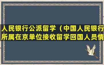 人民银行公派留学（中国人民银行所属在京单位接收留学回国人员情况公示）