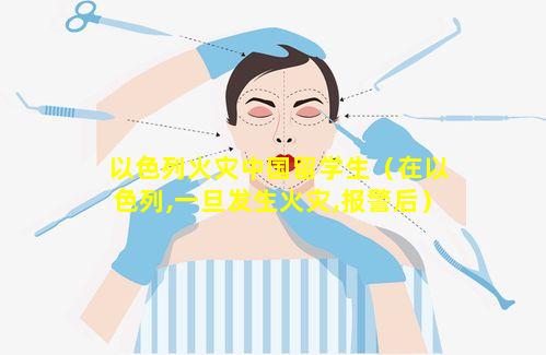 以色列火灾中国留学生（在以色列,一旦发生火灾,报警后）
