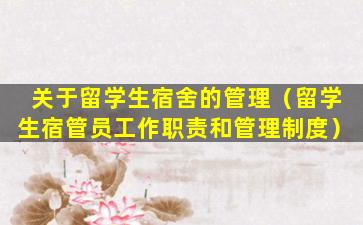 关于留学生宿舍的管理（留学生宿管员工作职责和管理制度）