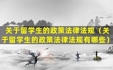 关于留学生的政策法律法规（关于留学生的政策法律法规有哪些）
