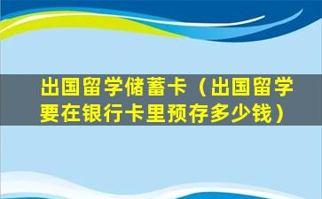 出国留学储蓄卡（出国留学要在银行卡里预存多少钱）