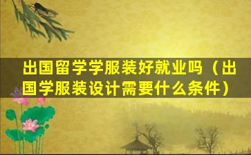 出国留学学服装好就业吗（出国学服装设计需要什么条件）