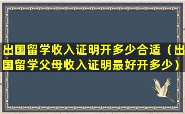 出国留学收入证明开多少合适（出国留学父母收入证明最好开多少）