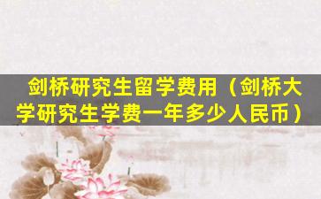 剑桥研究生留学费用（剑桥大学研究生学费一年多少人民币）