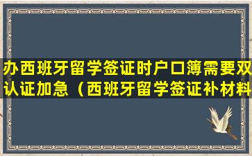 办西班牙留学签证时户口簿需要双认证加急（西班牙留学签证补材料后多久出签）