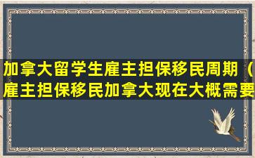 加拿大留学生雇主担保移民周期（雇主担保移民加拿大现在大概需要多少钱）