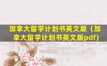 加拿大留学计划书英文版（加拿大留学计划书英文版pdf）