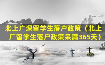 北上广深留学生落户政策（北上广留学生落户政策呆满365天）