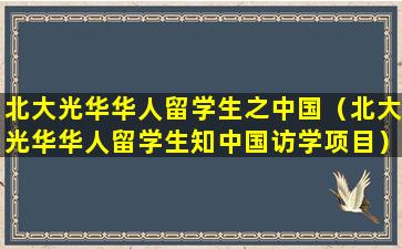 北大光华华人留学生之中国（北大光华华人留学生知中国访学项目）