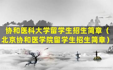 协和医科大学留学生招生简章（北京协和医学院留学生招生简章）