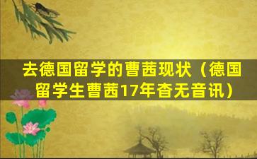 去德国留学的曹茜现状（德国留学生曹茜17年杳无音讯）