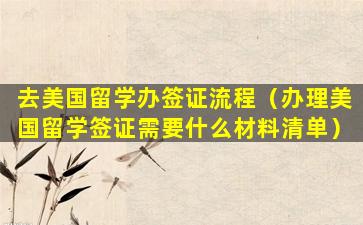 去美国留学办签证流程（办理美国留学签证需要什么材料清单）