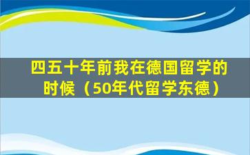 四五十年前我在德国留学的时候（50年代留学东德）