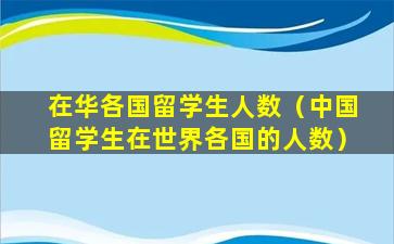 在华各国留学生人数（中国留学生在世界各国的人数）