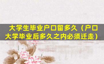 大学生毕业户口留多久（户口大学毕业后多久之内必须迁走）