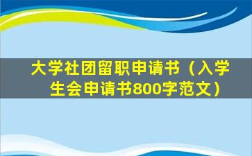 大学社团留职申请书（入学生会申请书800字范文）