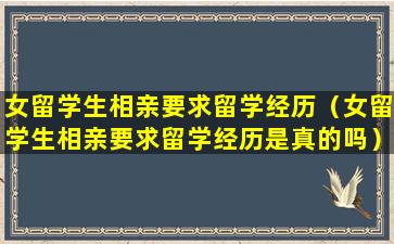 女留学生相亲要求留学经历（女留学生相亲要求留学经历是真的吗）