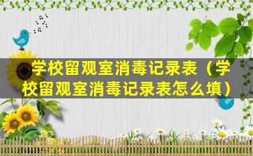 学校留观室消毒记录表（学校留观室消毒记录表怎么填）