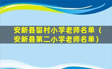 安新县留村小学老师名单（安新县第二小学老师名单）