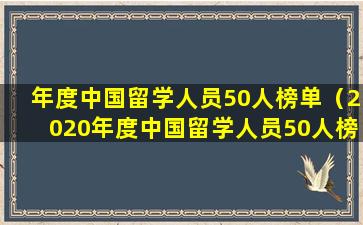 年度中国留学人员50人榜单（2020年度中国留学人员50人榜单）