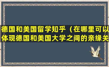 德国和美国留学知乎（在哪里可以体现德国和美国大学之间的亲缘关系）
