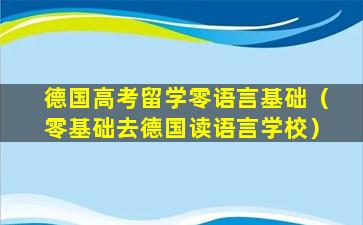 德国高考留学零语言基础（零基础去德国读语言学校）