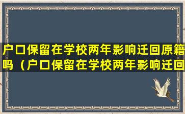 户口保留在学校两年影响迁回原籍吗（户口保留在学校两年影响迁回原籍吗高中）