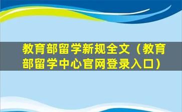 教育部留学新规全文（教育部留学中心官网登录入口）