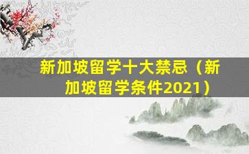 新加坡留学十大禁忌（新加坡留学条件2021）