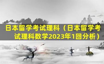 日本留学考试理科（日本留学考试理科数学2023年1回分析）