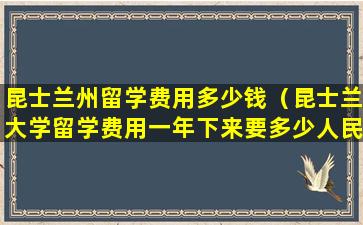 昆士兰州留学费用多少钱（昆士兰大学留学费用一年下来要多少人民币）