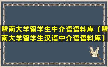 暨南大学留学生中介语语料库（暨南大学留学生汉语中介语语料库）