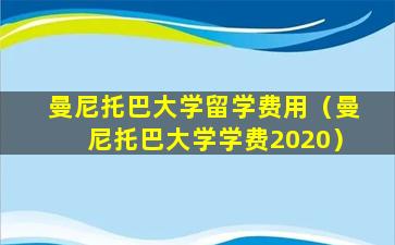 曼尼托巴大学留学费用（曼尼托巴大学学费2020）